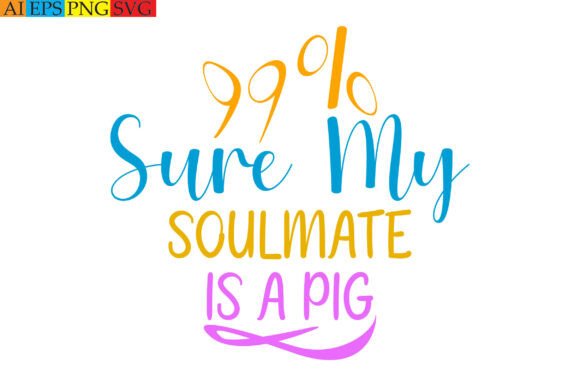 99 Sure My Soulmate is a Pig