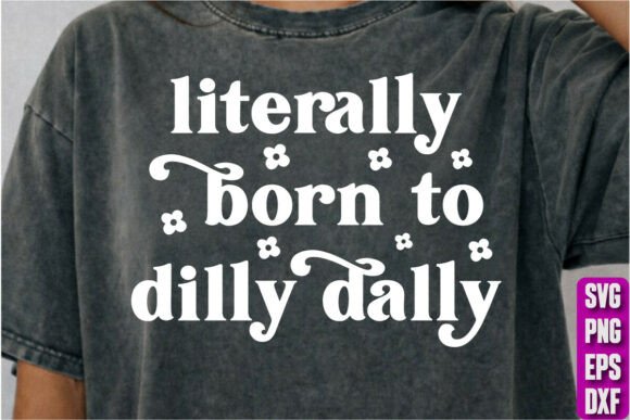Literally Born to Dilly Dally